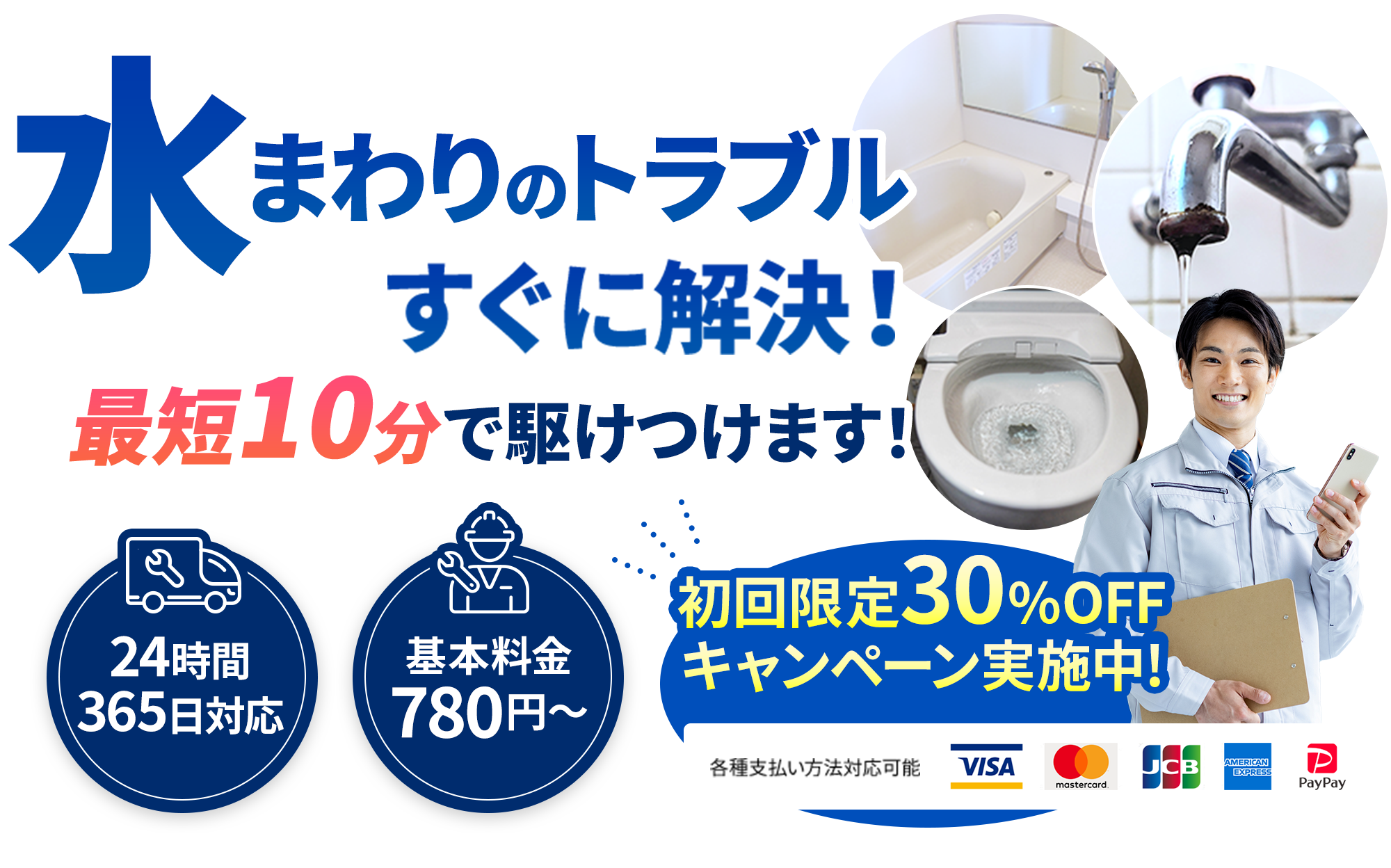 水まわりのトラブルすぐに解決!最短10分で駆けつけます!24時間365日対応 基本料金780円〜 初回限定30%OFFキャンペーン実施中!各種支払い方法対応可能