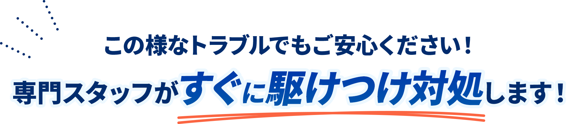 この様なトラブルでもご安心ください！専門スタッフがすぐに駆けつけ対処します！